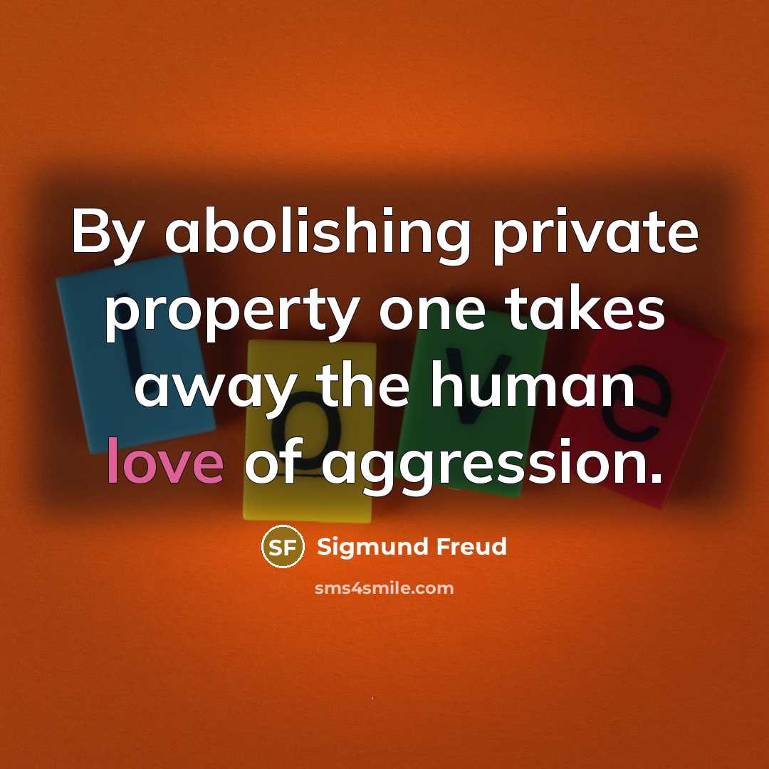 “By abolishing private property one takes away the human love…” quote by Sigmund Freud