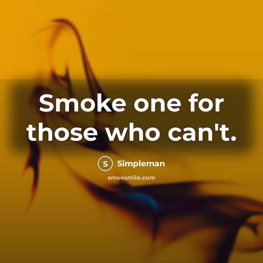 “Smoke one for those who can't.” quote by Simpleman