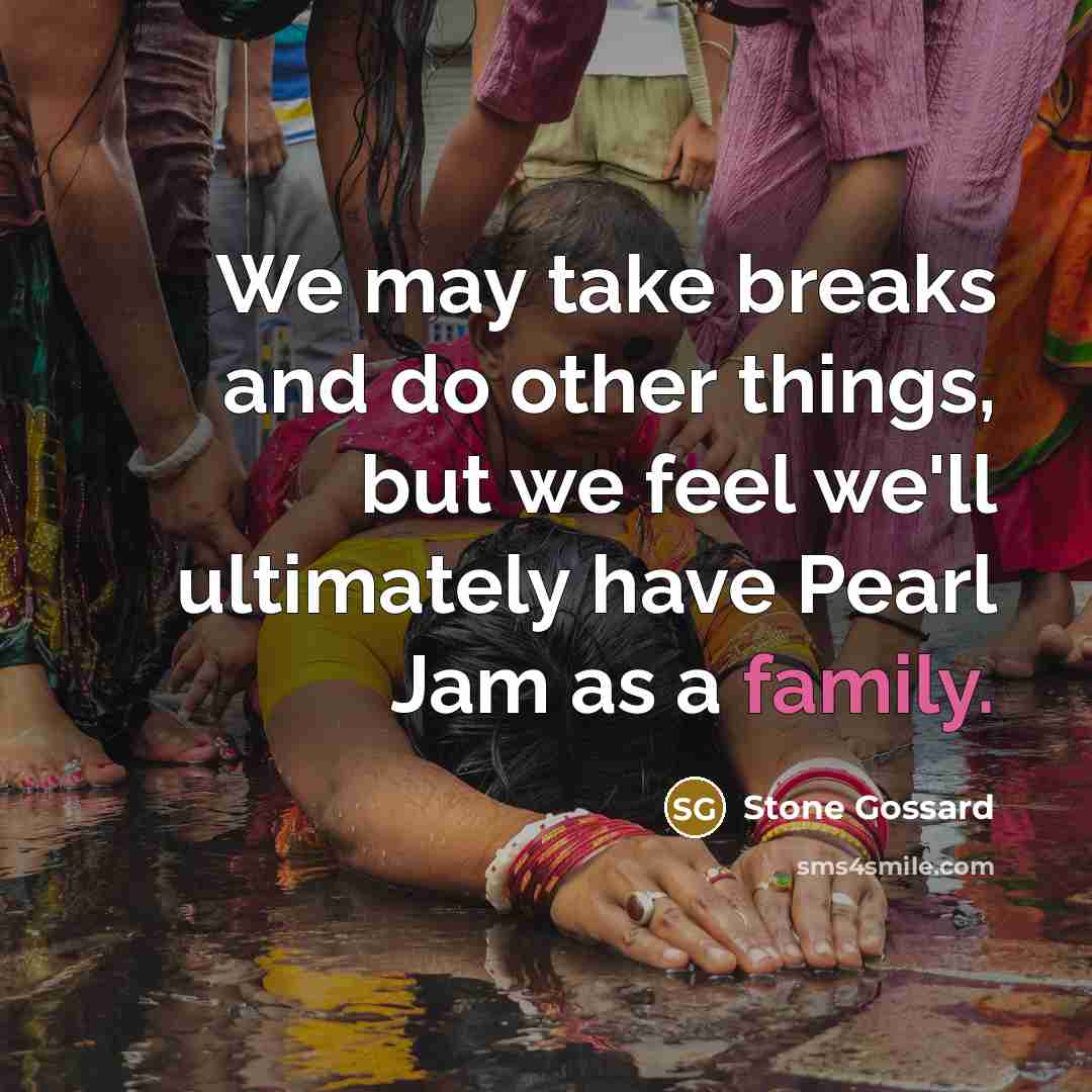 “We may take breaks and do other things, but we…” quote by Stone Gossard