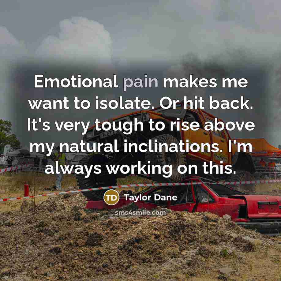 “Emotional pain makes me want to isolate. Or hit back.…” quote by Taylor Dane