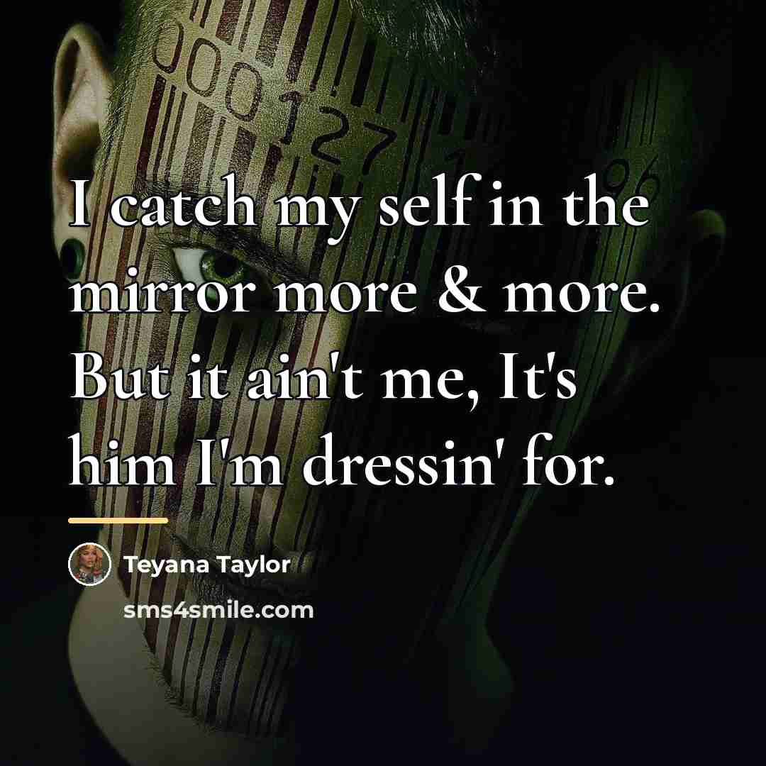 “I catch my self in the mirror more & more.…” quote by Teyana Taylor