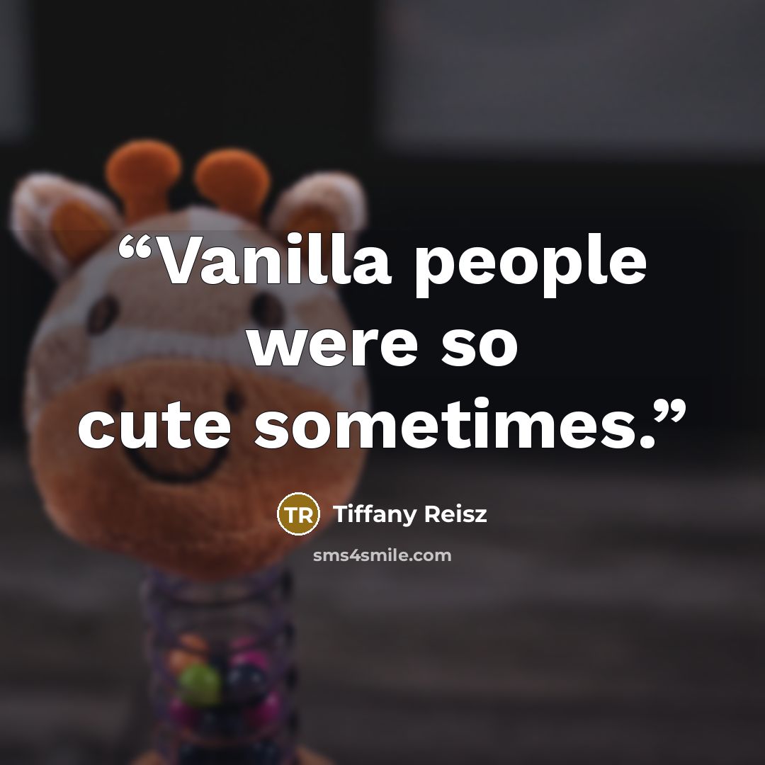 “Vanilla people were so cute sometimes.” quote by Tiffany Reisz