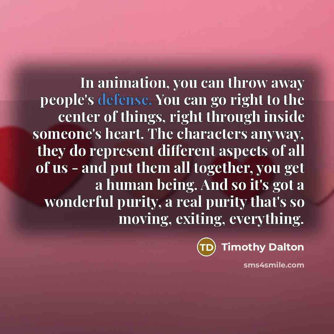 “In animation, you can throw away people's defense. You can…” quote by Timothy Dalton