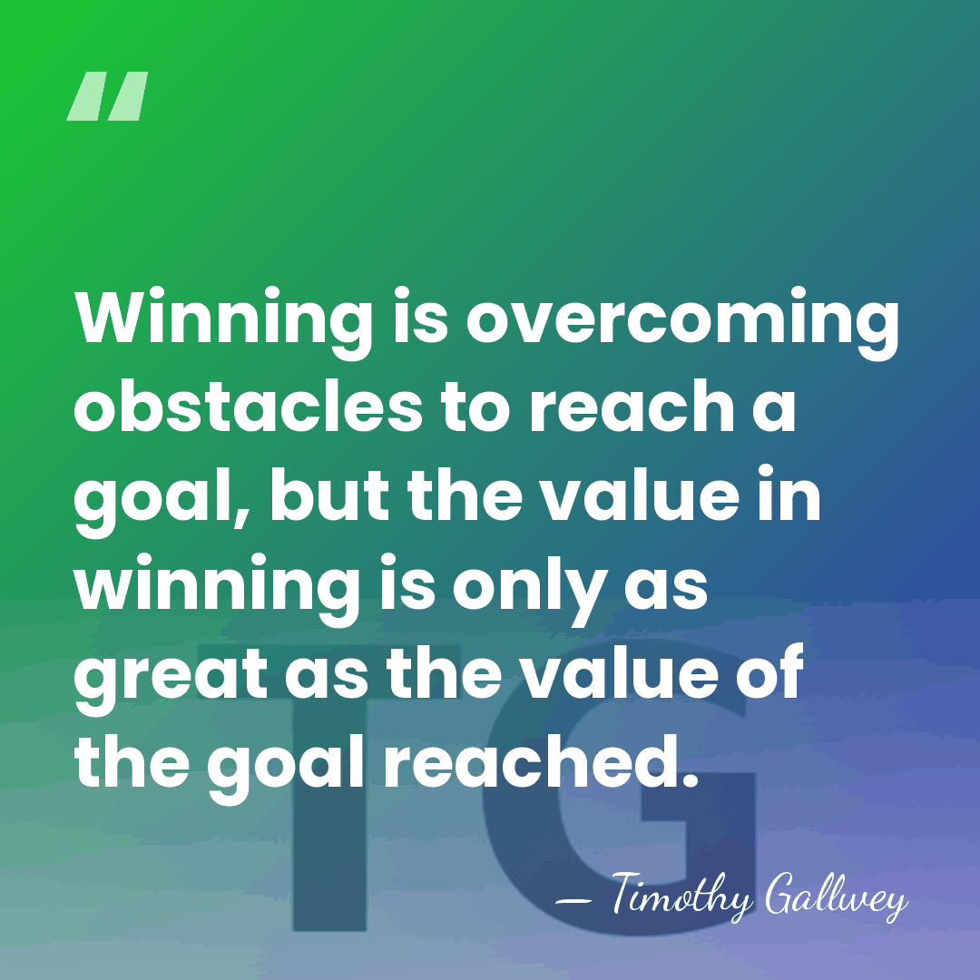 Winning is overcoming obstacles to reach a goal, but the value in&hellip; - Timothy Gallwey