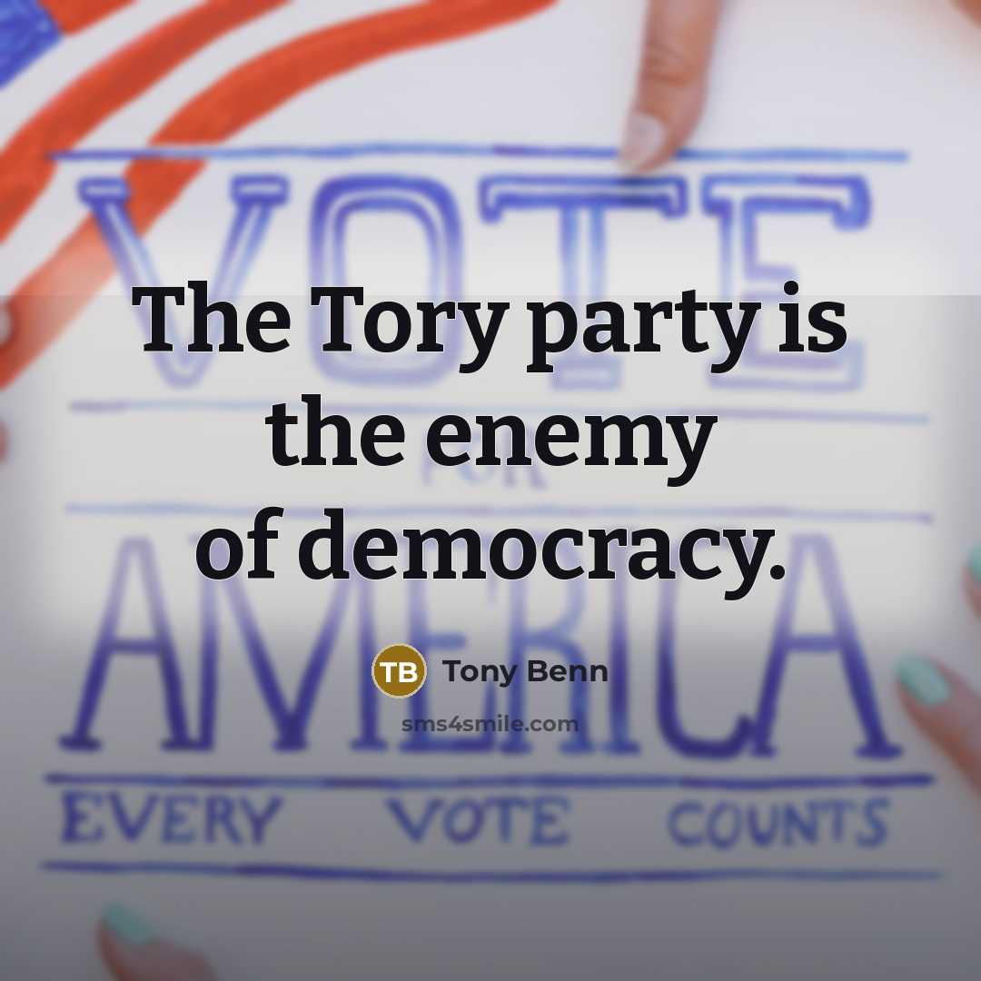 “The Tory party is the enemy of democracy.…” quote by Tony Benn