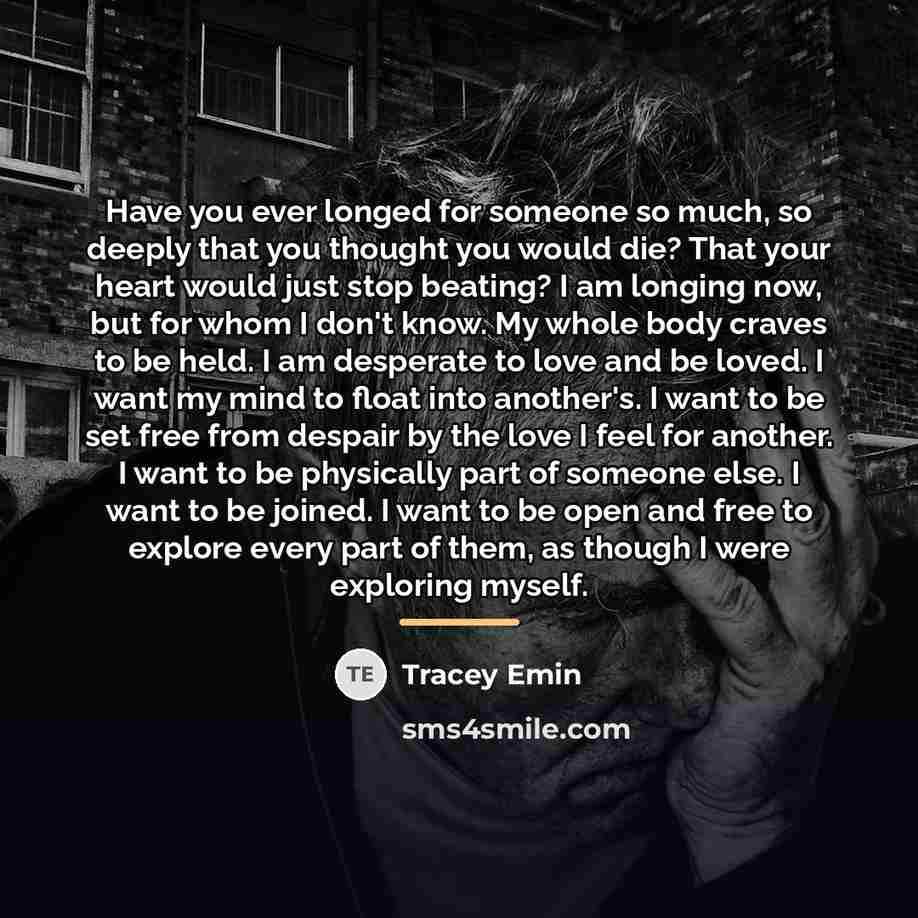“Have you ever longed for someone so much, so deeply…” quote by Tracey Emin