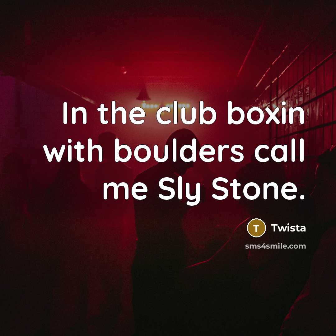 “In the club boxin with boulders call me Sly Stone.” quote by Twista
