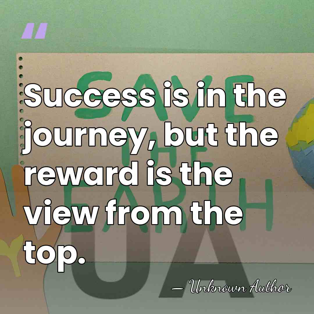 Success is in the journey, but the reward is the view from&hellip; - Unknown Author