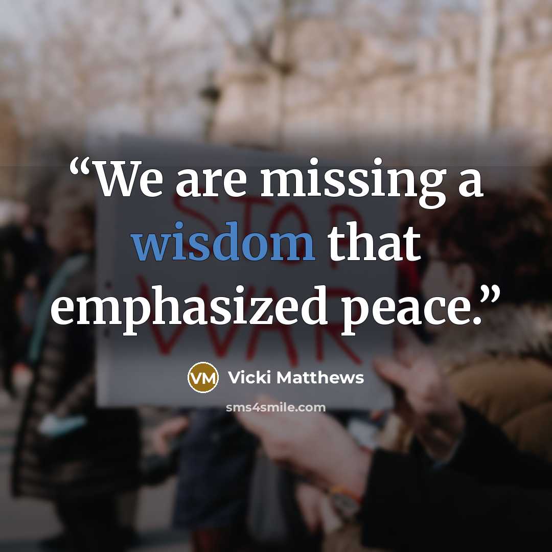 “We are missing a wisdom that emphasized peace.” quote by Vicki Matthews