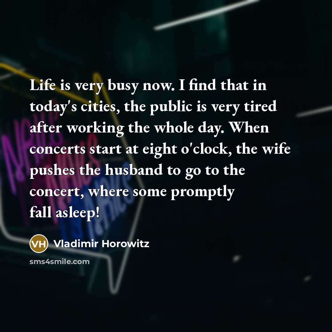 “Life is very busy now. I find that in today's…” quote by Vladimir Horowitz