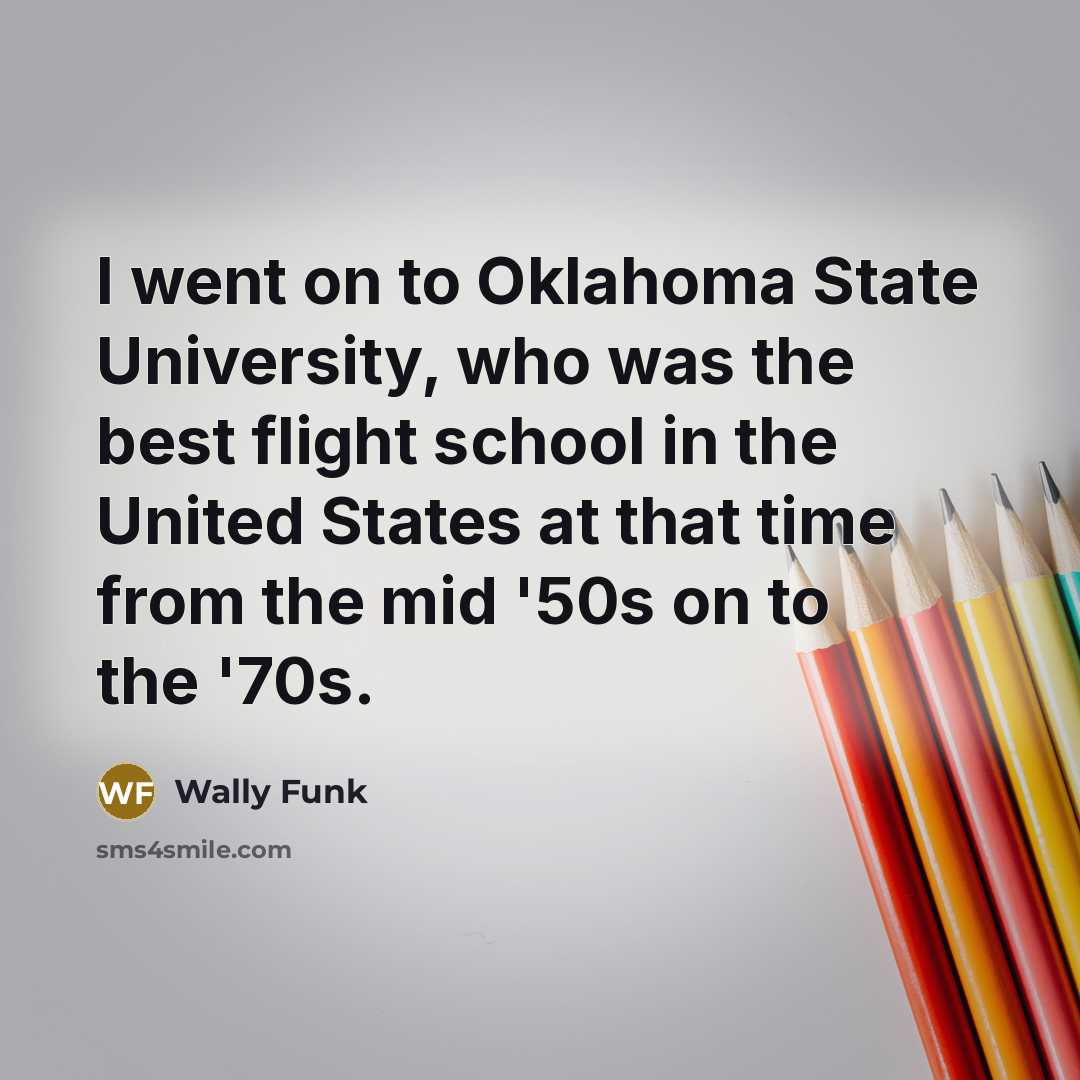 “I went on to Oklahoma State University, who was the…” quote by Wally Funk