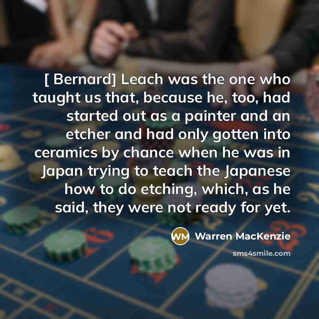 “[ Bernard] Leach was the one who taught us that,…” quote by Warren MacKenzie