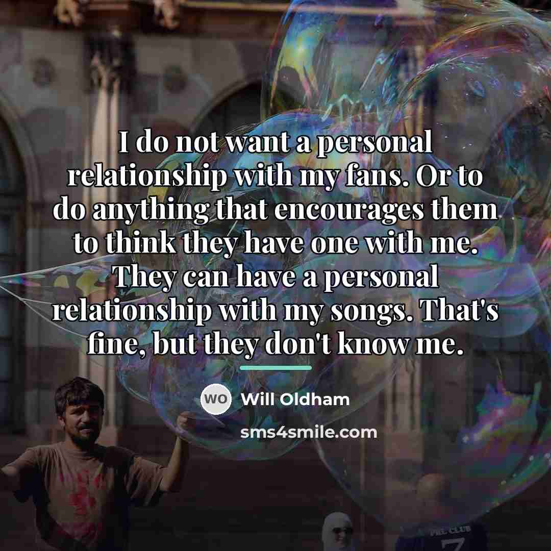 “I do not want a personal relationship with my fans.…” quote by Will Oldham