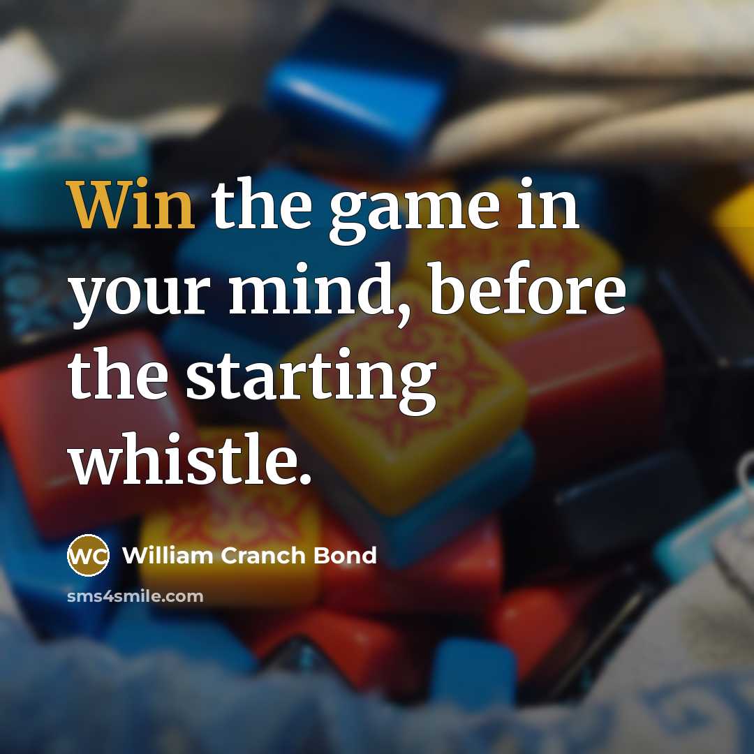 “Win the game in your mind, before the starting whistle.” quote by William Cranch Bond