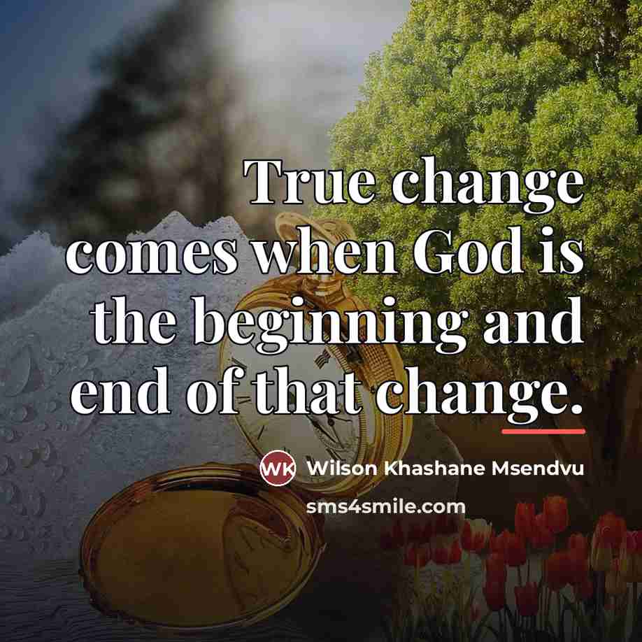 “True change comes when God is the beginning and end…” quote by Wilson Khashane Msendvu