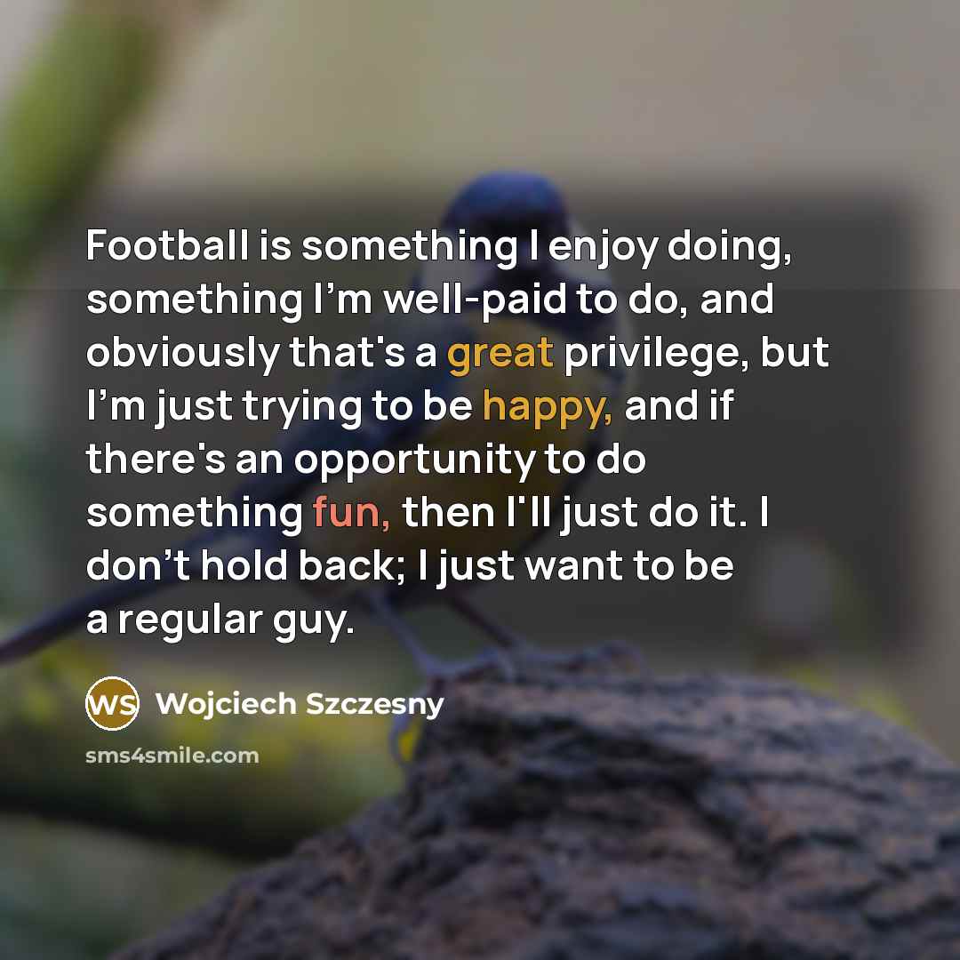 “Football is something I enjoy doing, something I'm well-paid to…” quote by Wojciech Szczesny