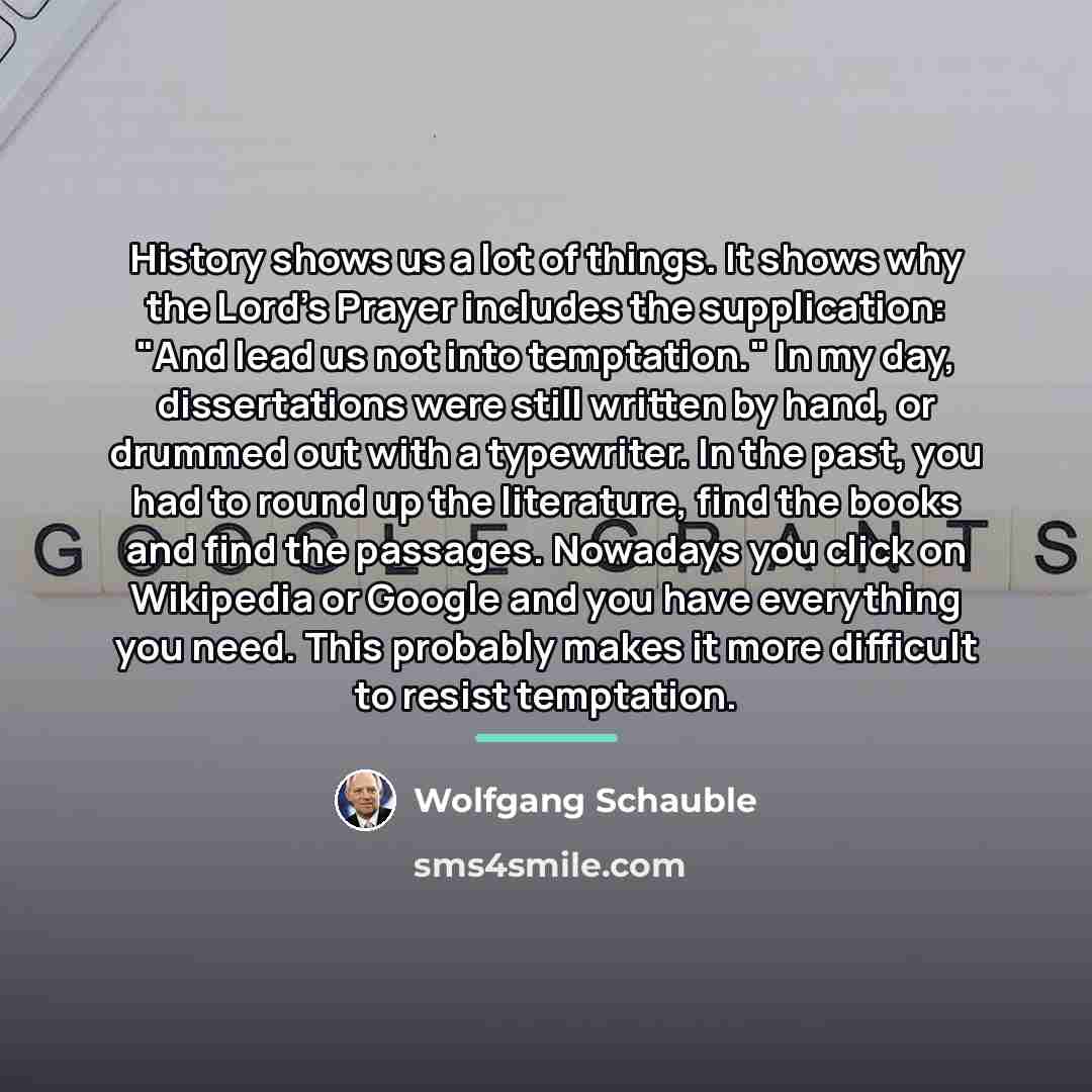 “History shows us a lot of things. It shows why…” quote by Wolfgang Schauble