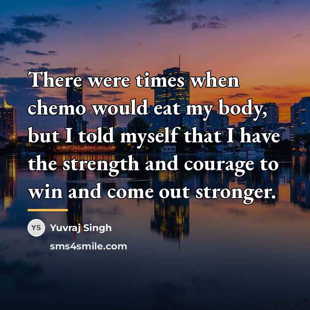 “There were times when chemo would eat my body, but…” quote by Yuvraj Singh