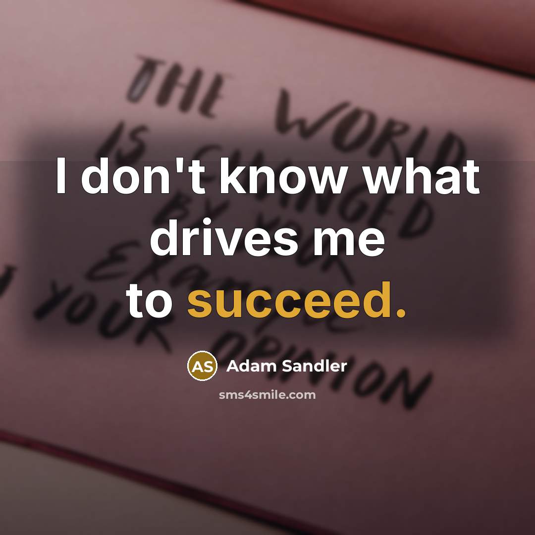 “I don't know what drives me to succeed.…” quote by Adam Sandler