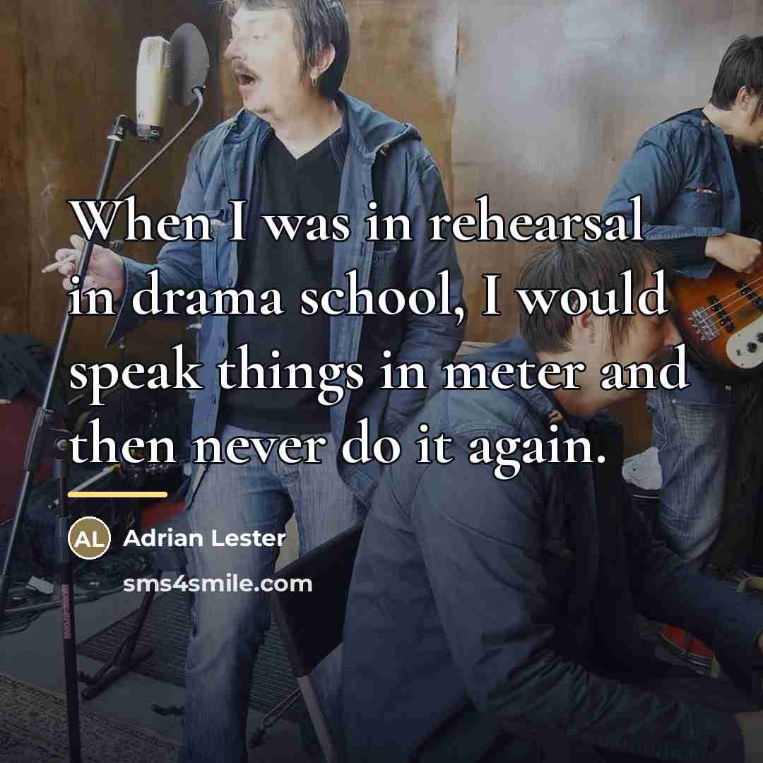 “When I was in rehearsal in drama school, I would…” quote by Adrian Lester
