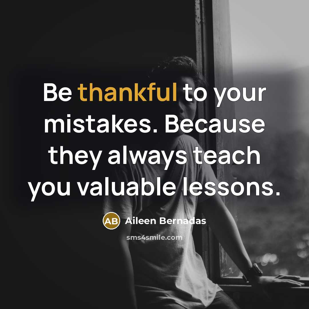 “Be thankful to your mistakes. Because they always teach you…” quote by Aileen Bernadas