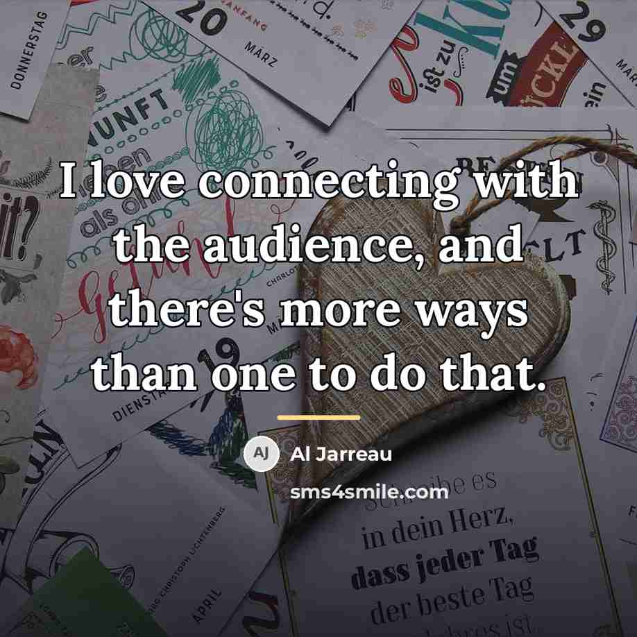 “I love connecting with the audience, and there's more ways…” quote by Al Jarreau