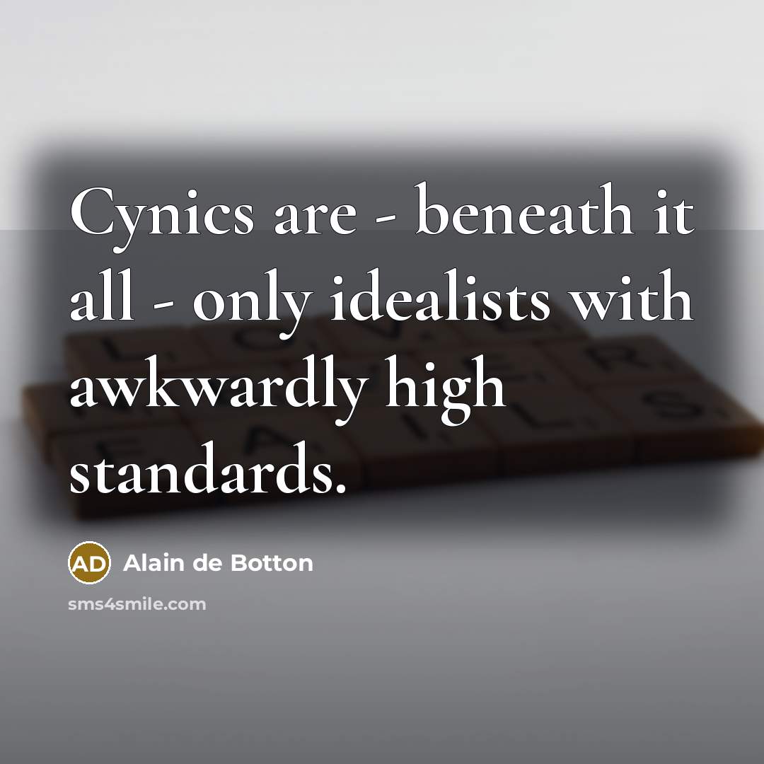 “Cynics are - beneath it all - only idealists with…” quote by Alain de Botton