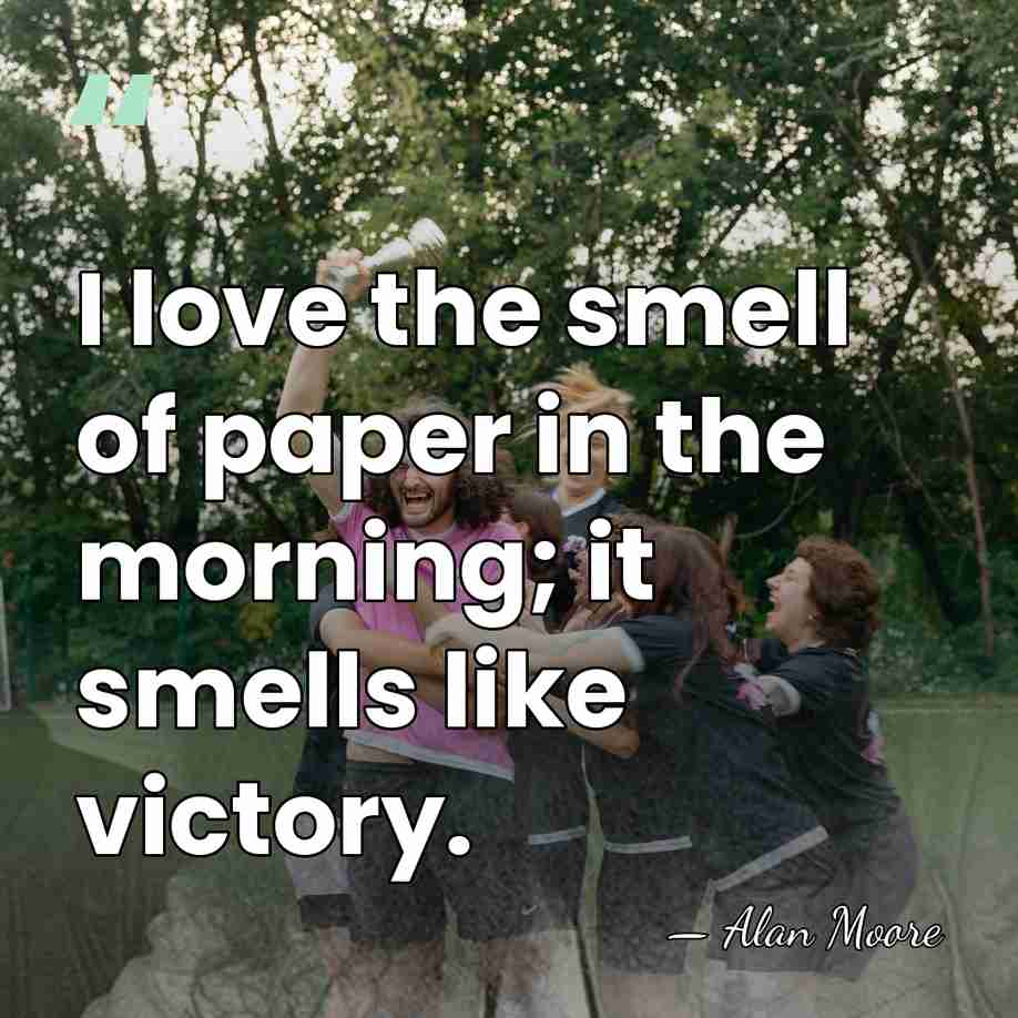 I love the smell of paper in the morning; it smells like&hellip; - Alan Moore