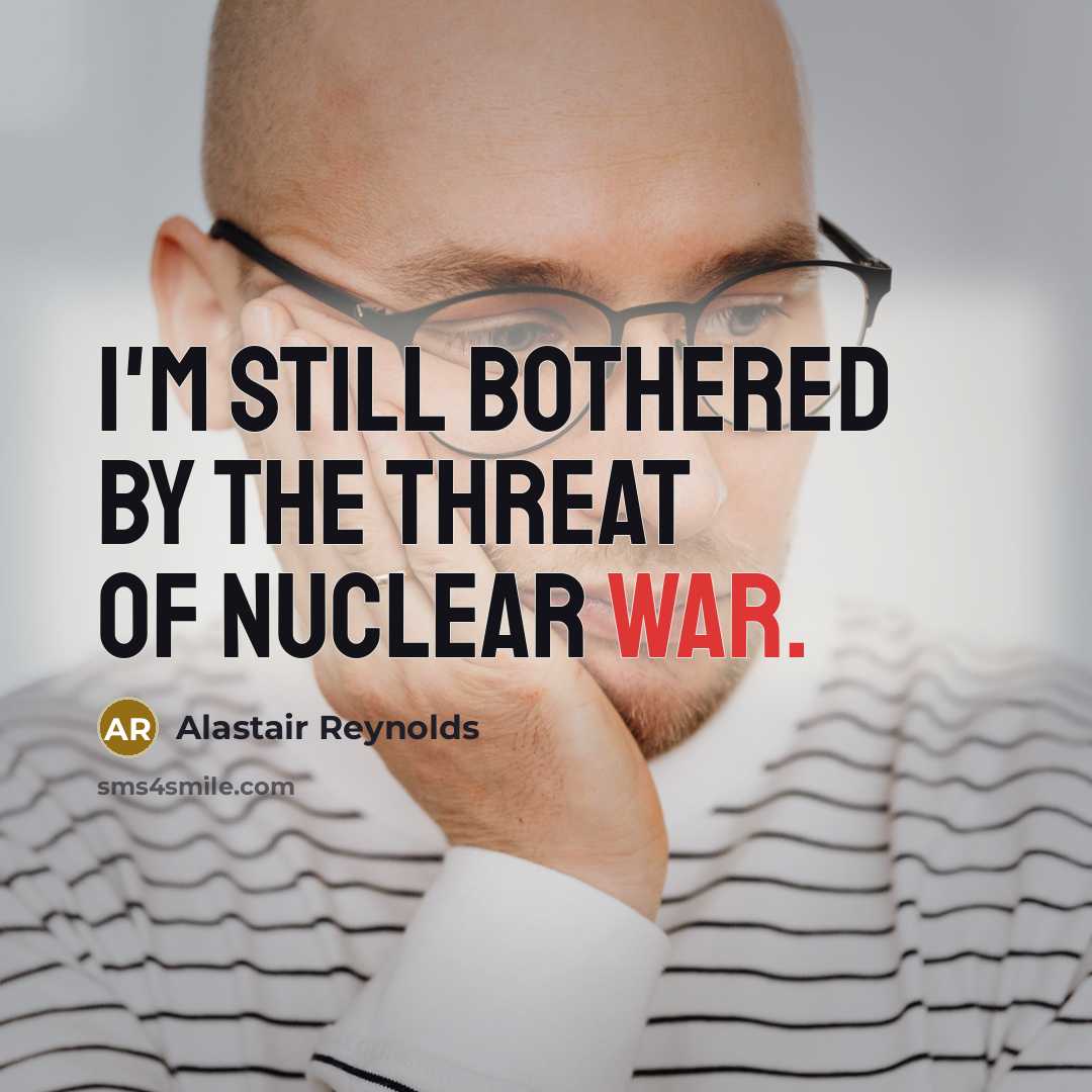 “I'm still bothered by the threat of nuclear war.…” quote by Alastair Reynolds