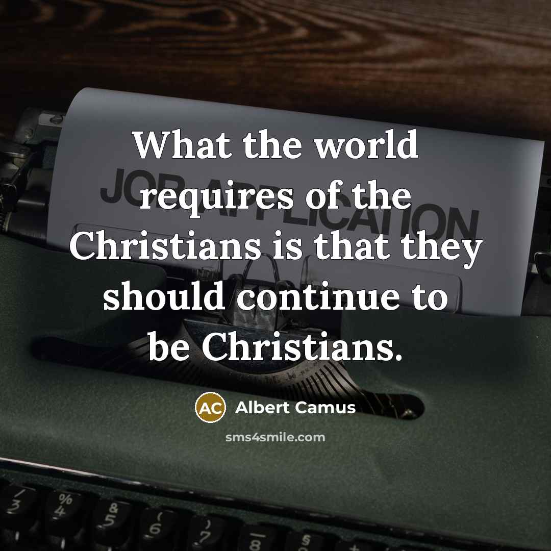 “What the world requires of the Christians is that they…” quote by Albert Camus