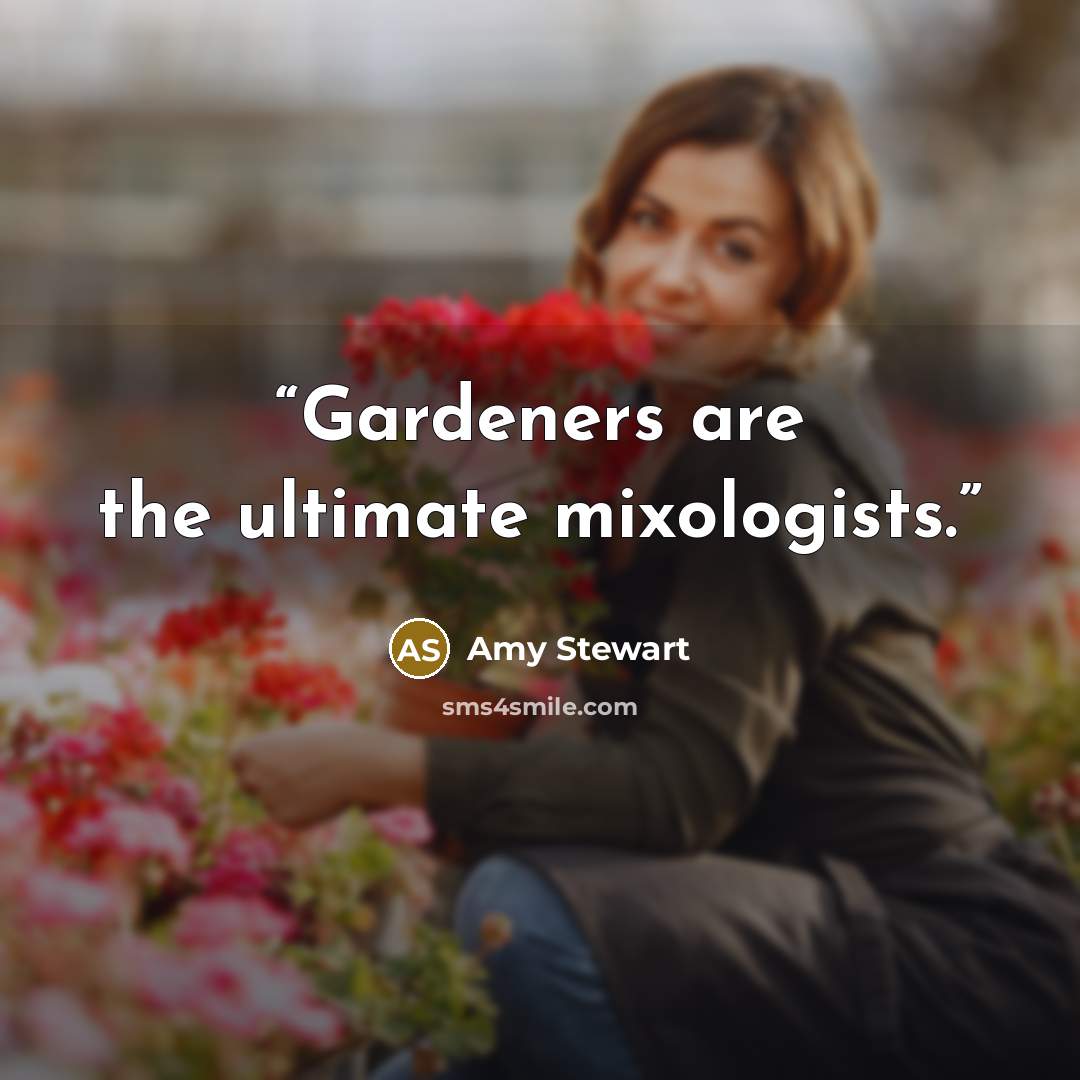 “Gardeners are the ultimate mixologists.” quote by Amy Stewart