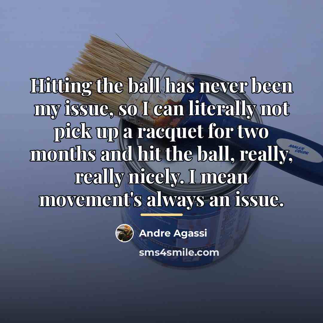 “Hitting the ball has never been my issue, so I…” quote by Andre Agassi