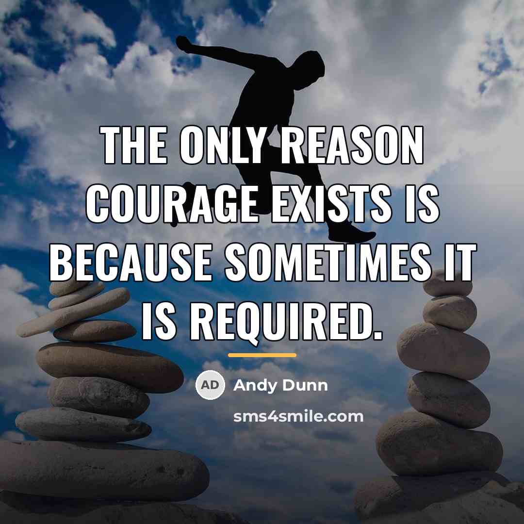 “The only reason courage exists is because sometimes it is…” quote by Andy Dunn