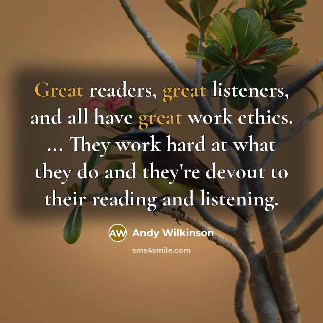 “Great readers, great listeners, and all have great work ethics.…” quote by Andy Wilkinson