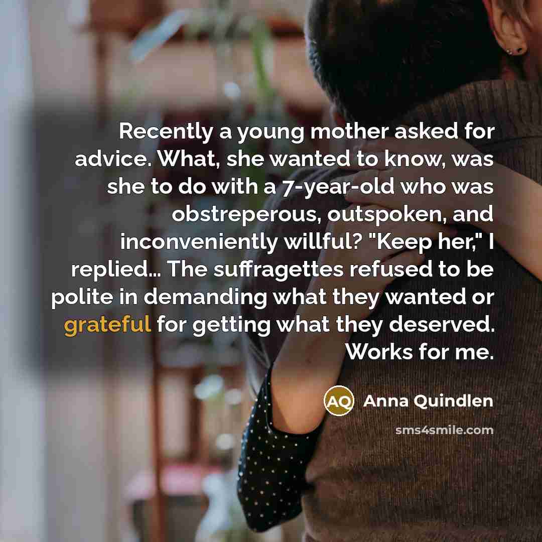 “Recently a young mother asked for advice. What, she wanted…” quote by Anna Quindlen
