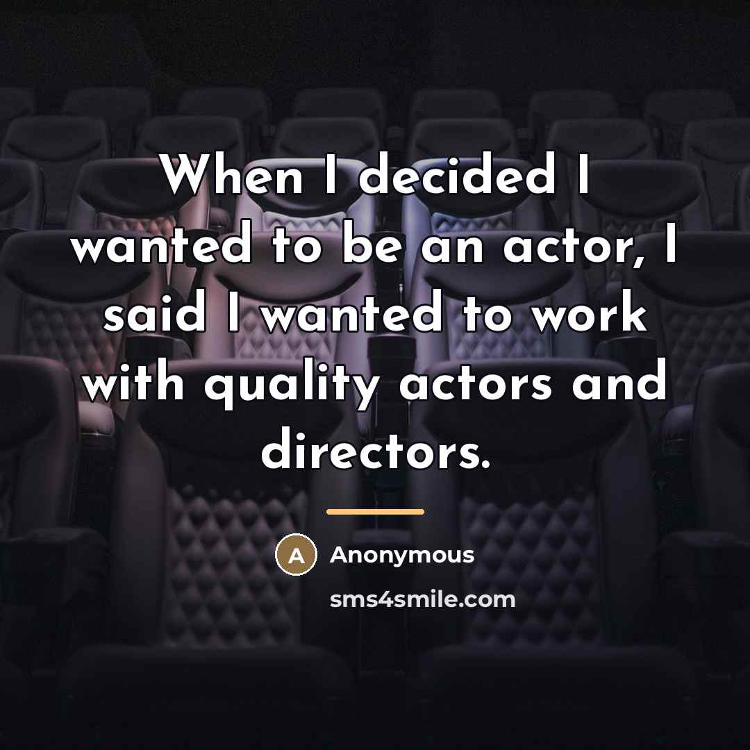 “When I decided I wanted to be an actor, I…” quote by Anonymous