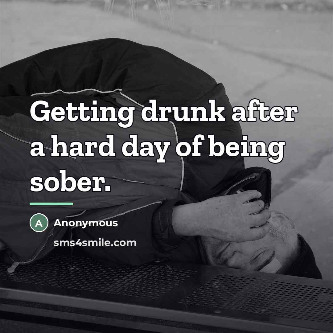 “Getting drunk after a hard day of being sober.…” quote by Anonymous