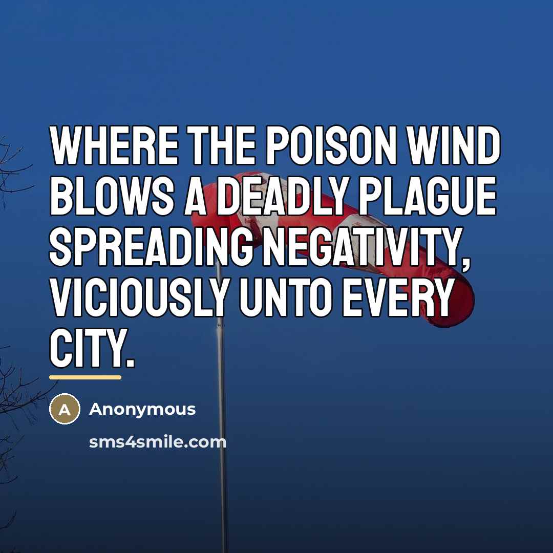 “Where the poison wind blows a deadly plague spreading negativity,…” quote by Anonymous