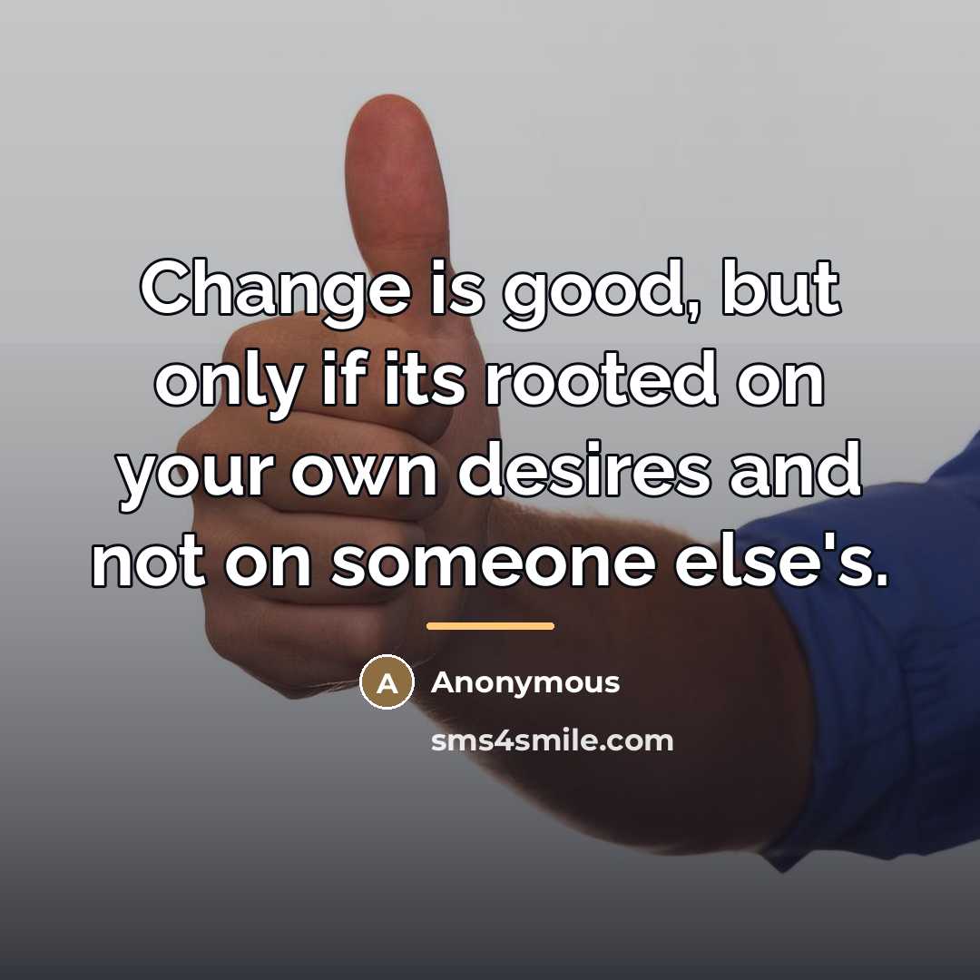 “Change is good, but only if its rooted on your…” quote by Anonymous
