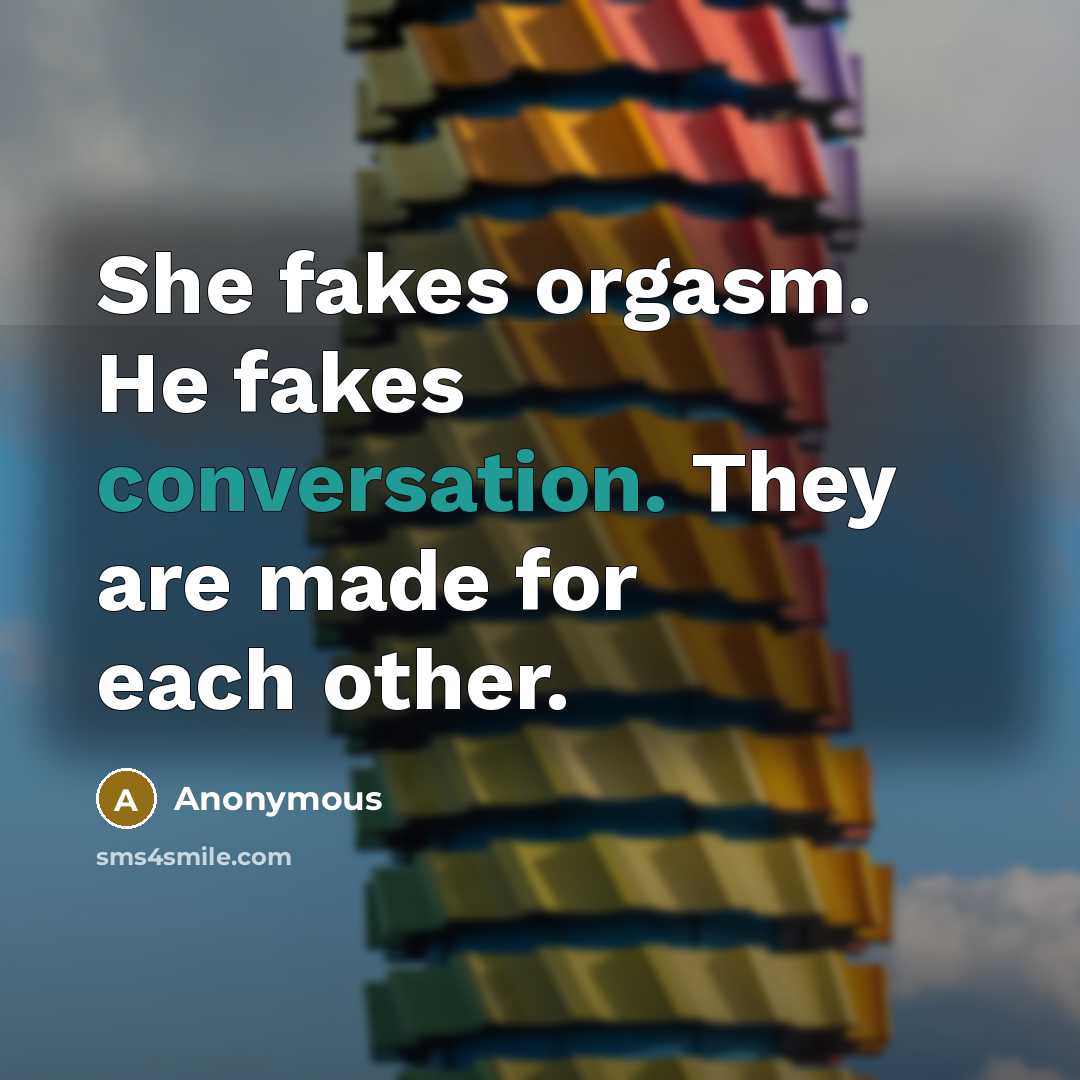 “She fakes orgasm. He fakes conversation. They are made for…” quote by Anonymous
