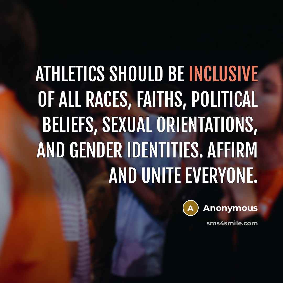 “Athletics should be inclusive of all races, faiths, political beliefs,…” quote by Anonymous