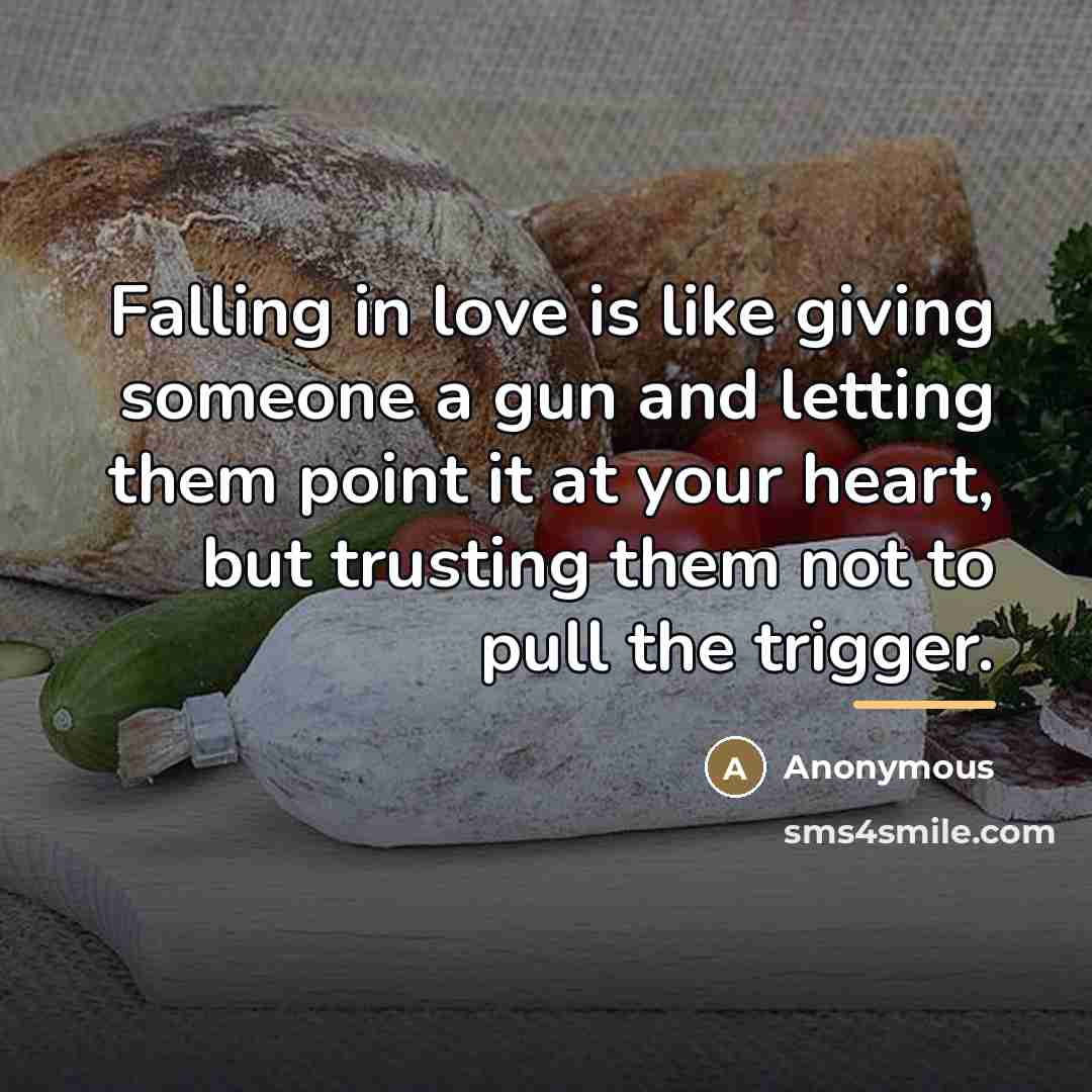 “Falling in love is like giving someone a gun and…” quote by Anonymous