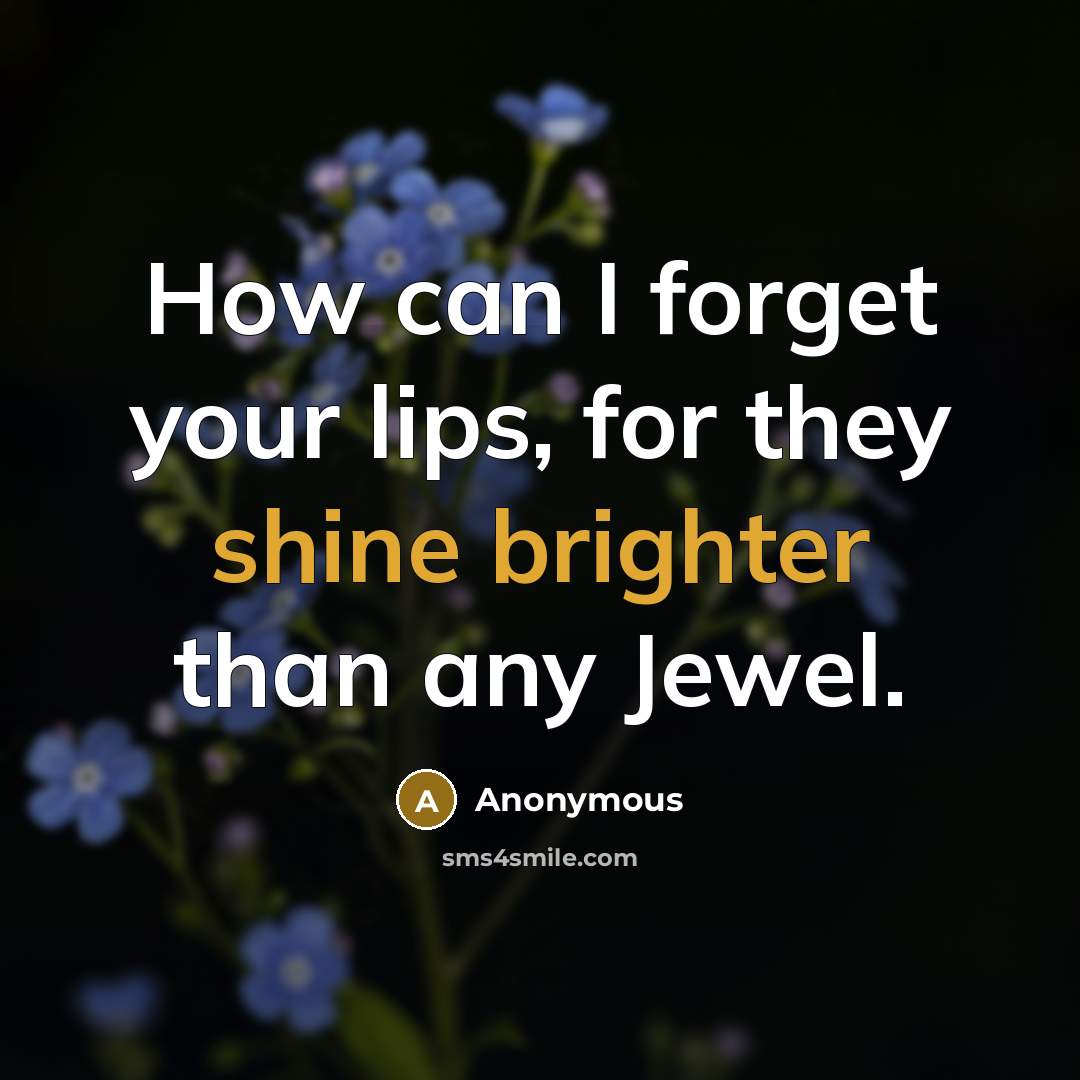 “How can I forget your lips, for they shine brighter than any Jewel.” quote by Anonymous