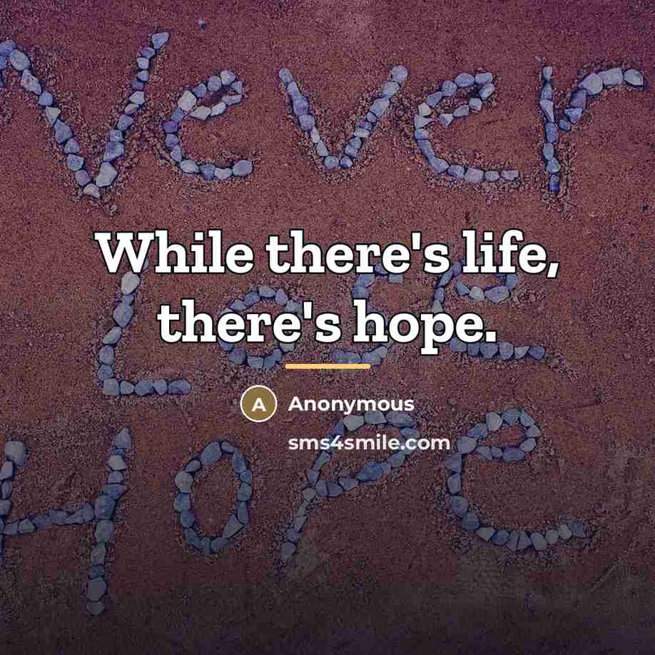 “While there's life, there's hope.…” quote by Anonymous