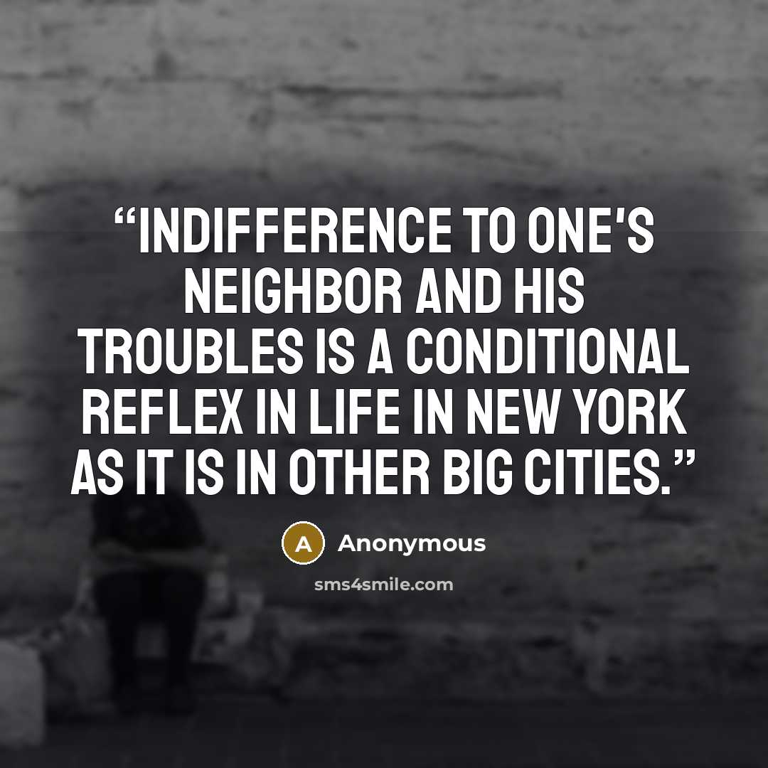 “Indifference to one's neighbor and his troubles is a conditional reflex in life in New York as it is in other big cities.” quote by Anonymous