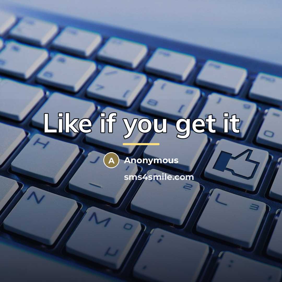 “Like if you get it…” quote by Anonymous