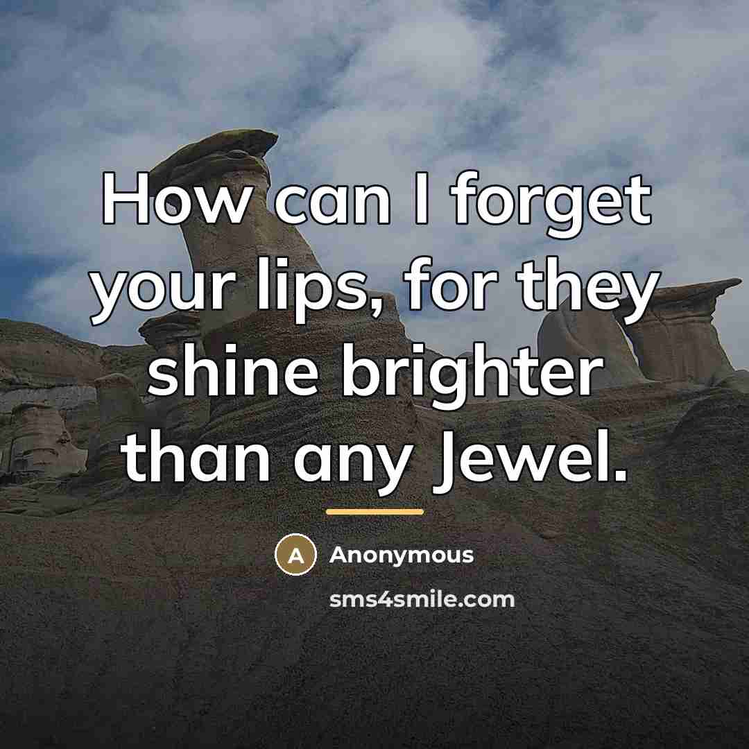 “How can I forget your lips, for they shine brighter…” quote by Anonymous