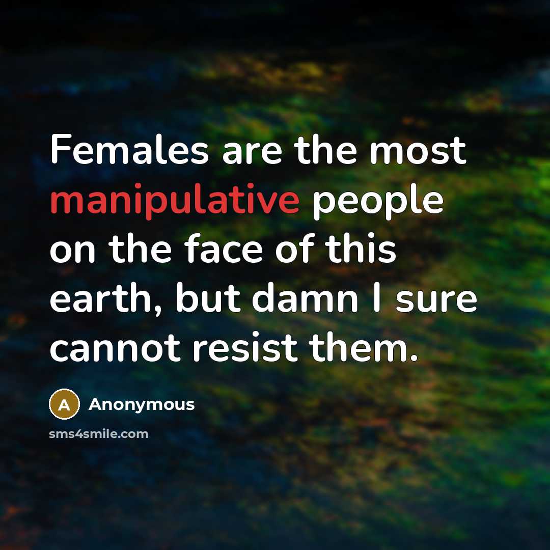 “Females are the most manipulative people on the face of…” quote by Anonymous