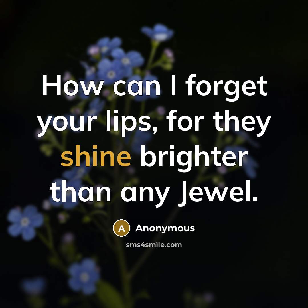 “How can I forget your lips, for they shine brighter than any Jewel.” quote by Anonymous