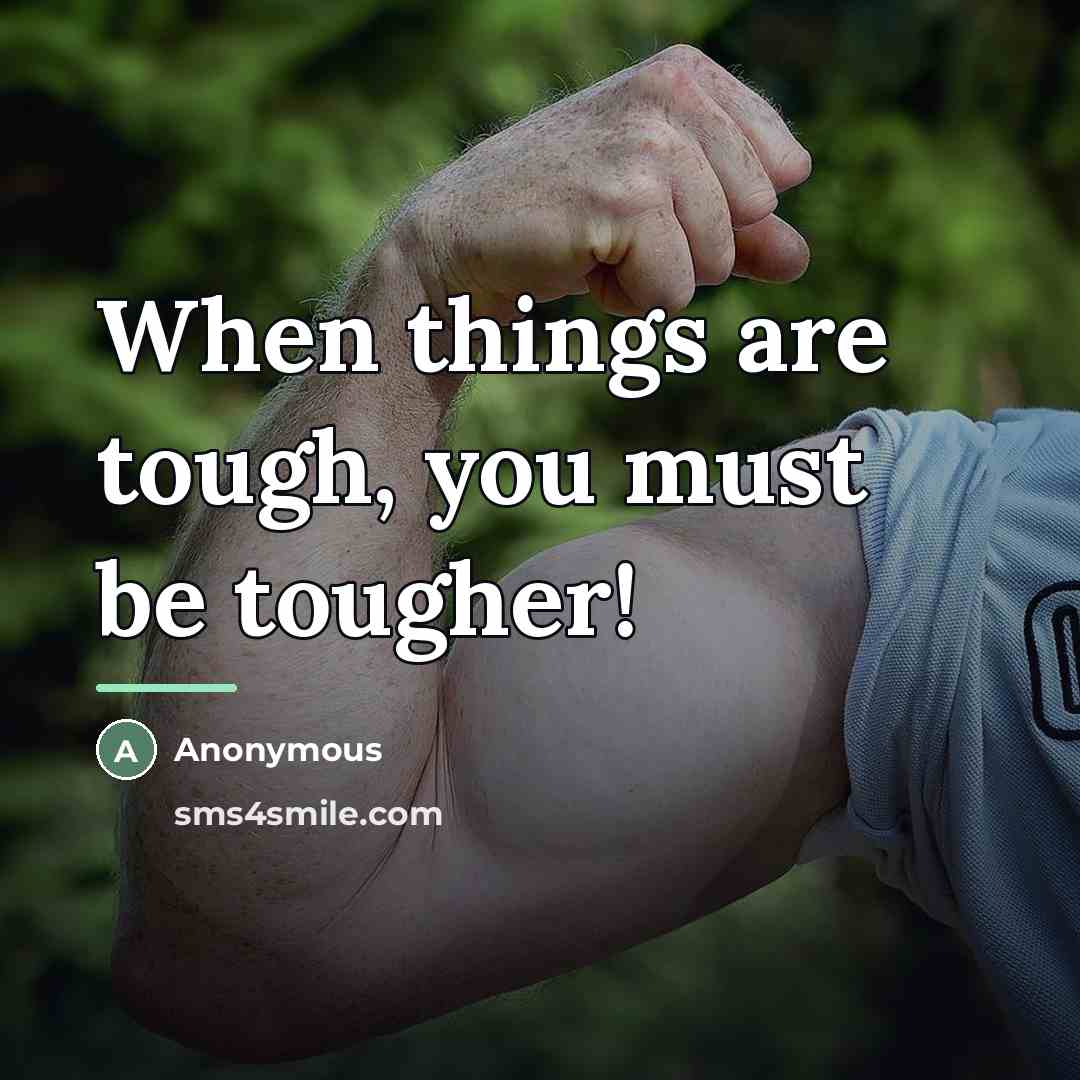 “When things are tough, you must be tougher!…” quote by Anonymous
